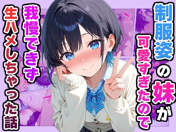 制服姿の妹が可愛すぎたので我慢できず生ハメしちゃった話