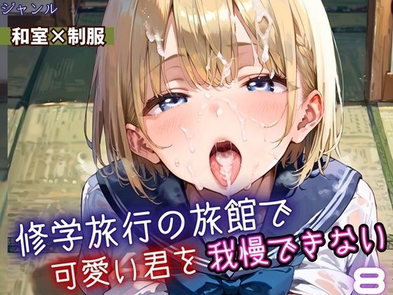 修学旅行の旅館で、可愛い君を我慢できない！8・210枚